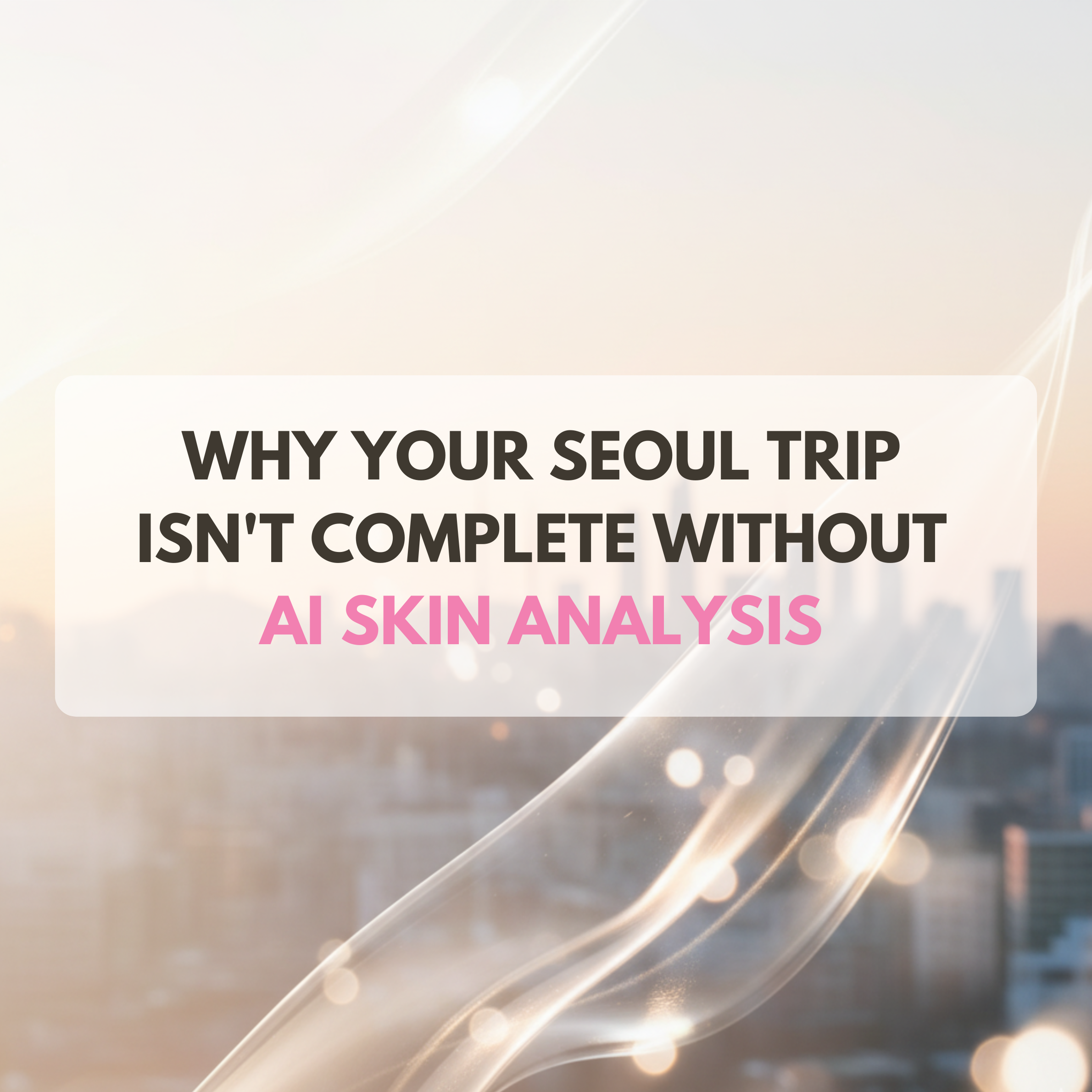 Why Your Seoul Trip Isn't Complete Without AI Skin Analysis
