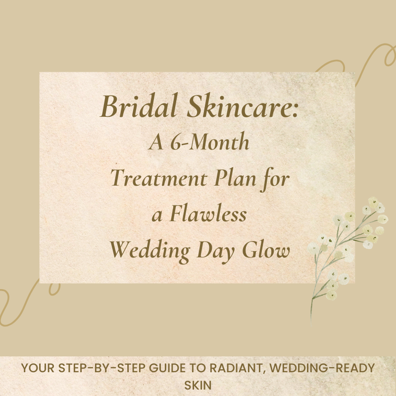 Bridal Skincare: A 6-Month Treatment Plan for a Flawless Wedding Day Glow