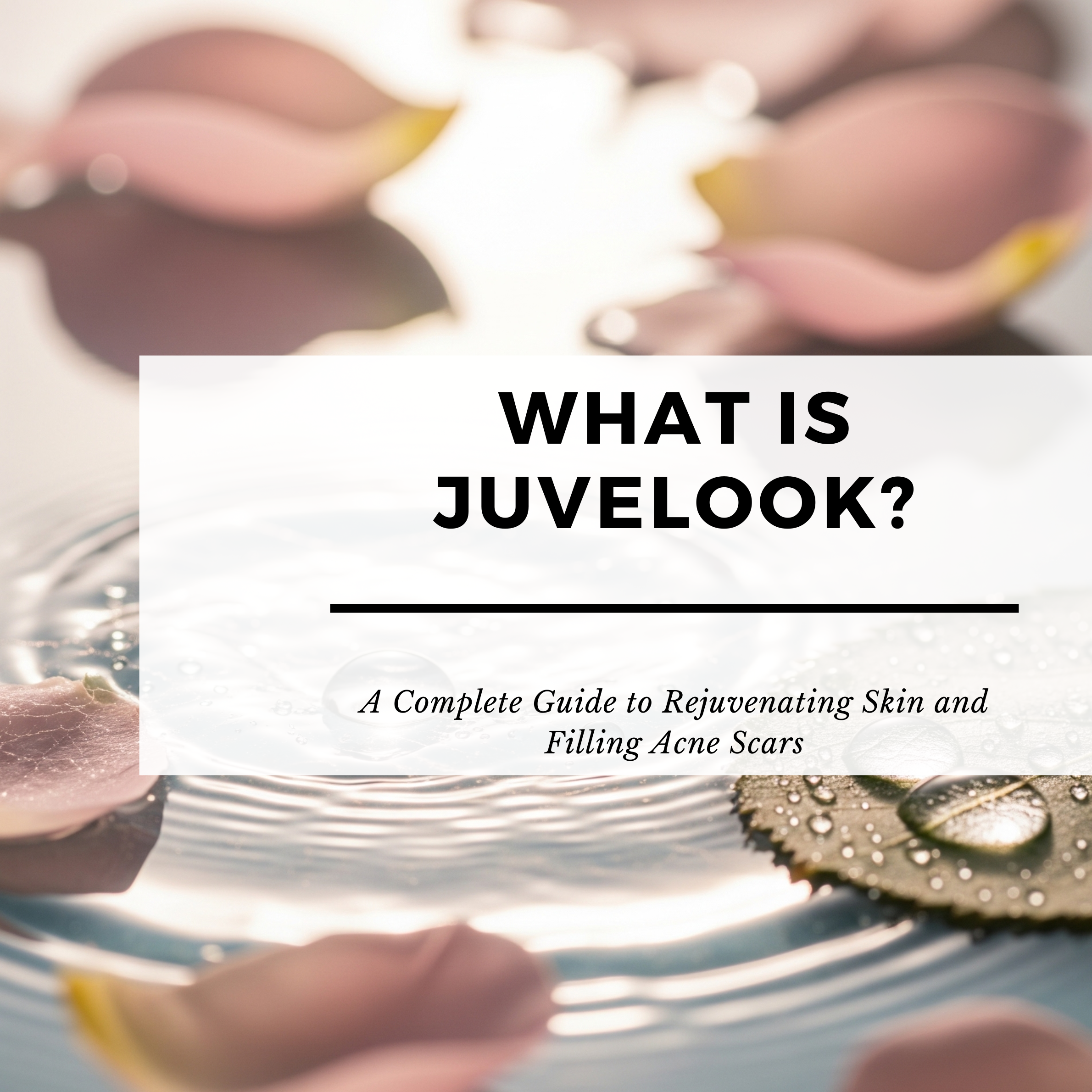 What is Juvelook? A Complete Guide to Rejuvenating Skin and Filling Acne Scars